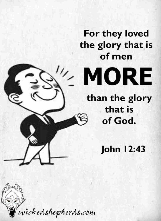 For they loved the glory of men more that the glory of God